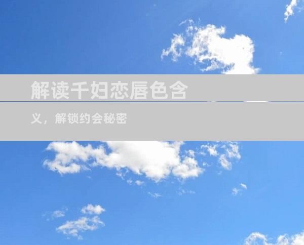 解读千妇恋唇色含义，解锁约会秘密